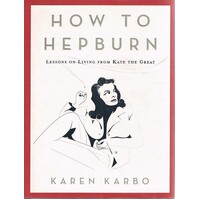 How To Hepburn. Lessons On Living From Kate The Great