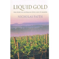Liquid Gold. The Story Of Australian Wine And Its Makers