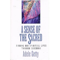 A Sense of the Sacred. Finding Our Spiritual Lives Through Ceremony