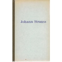 Johann Strauss. Sein Leben - Sein Werk - Seine Zeit