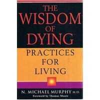 The Wisdom Of Dying. Practices For Living.