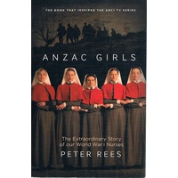 Anzac Girls. The Extraordinary Story Of Our World War 1 Nurses