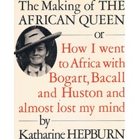 The Making of the African Queen or How I Went to Africa With Bogart, Bacall, and Huston and Almost Lost My Mind