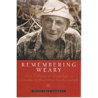 Remembering Weary. Sir Edward Dunlop-as Recalled By Those Whose Lives He Touched.