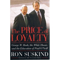The Price Of Loyalty. George W Bush,the White House And The Education Of Paul O'Neill