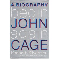 Begin Again. A Biography Of John Cage