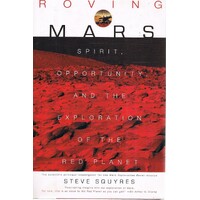 Roving Mars. Spirit, Opportunity, And The Exploration Of The Red Planet