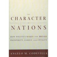 The Character Of Nations. How Politics Makes And Breaks Prosperity, Family, And Civility