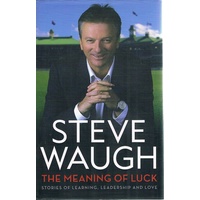 The Meaning Of Luck. Stories Of Learning, Leadership And Love