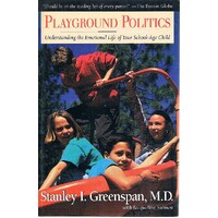 Playground Politics. Understanding The Emotional Life Of Your School-Age Child