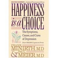 Happiness Is A Choice. The Symptoms, Causes, And Cures Of Depression