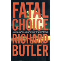 Fatal Choice. Nuclear Weapons And The Illusion Of Missile Defense