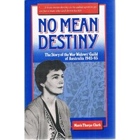 No Mean Destiny. The Story Of The War Widows Guild Of Australia 1945-85.
