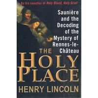 The Holy Place. Sauniere And The Decoding Of The Mystery Of Rennes-le-Chateau