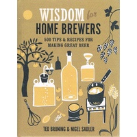 Wisdom For Home Brewers. 500 Tips And Recipes For Making Great Beer
