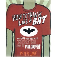How To Think Like A Bat And 34 Other Really Interesting Uses Of Philosophy