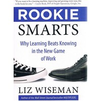 Rookie Smarts. Why Learning Beats Knowing In The New Game Of Work