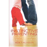Instinctive Parenting. Trusting Ourselves To Raise Good Kids