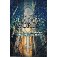 Navigating The Shadow World. The Unofficial Guide To Cassandra Clare's The Mortal Instruments