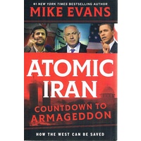 Atomic Iran. Countdown to Armageddon. How the West Can Be Saved