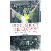 Don't Shoot The Clowns. Taking A Circus To The Children Of Iraq