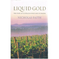 Liquid Gold. The Story Of Australian Wine And Its Makers