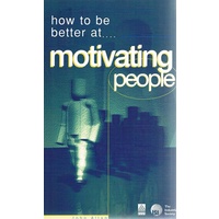 How to be Better at Motivating People. Tested Techniques to Help You to Inspire Others