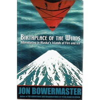Birthplace of the Winds. Adventuring in Alaska's Islands of Fire and Ice