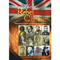The Rebel Chorus. Dissenting Voices In Australian History