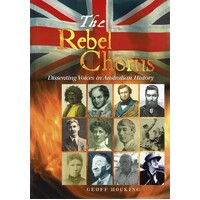 The Rebel Chorus. Dissenting Voices In Australian History