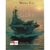 The True Glory. The Story Of The Royal Navy Over A Thousand Years