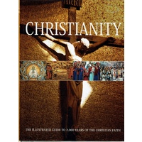 Christianity. The Illustrated Guide To 2,000 Years Of The Christian Faith