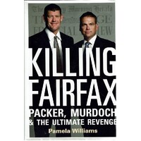 Killing Fairfax. Packer, Murdoch And The Ultimate Revenge