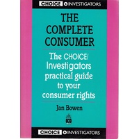 The Complete Consumer. The Choice / Investigators Practical Guide To Your Consumer Rights