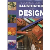 The Complete Guide To Illustration And Design. Techniques And Materials