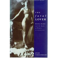 The Fatal Lover. Mata Hari And The Myth Of Woman In Espionage