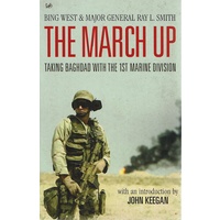 The March Up. Taking Baghdad With The 1st Marine Division