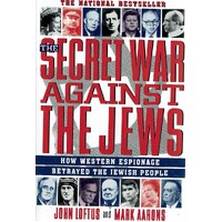 The Secret War Against The Jews. How Western Espionage Betrayed The Jewish People