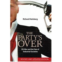 The Party's Over. Oil, War And The Fate Of Industrial Societies