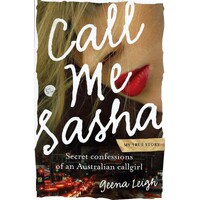 Call Me Sasha. Secret Confessions Of An Australian Callgirl. My True Story