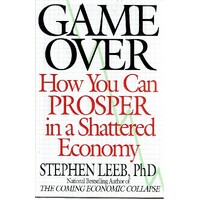 Game Over. How You Can Prosper In A Shattered Economy