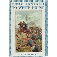 From Tanyard To White House. The Story Of President Grants Life