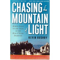 Chasing The Mountain Light. Across India On The Trail Of The Koh-I -Noor Diamond