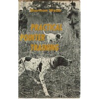Practical Pointer Training. Hints On Training The Pointing Breeds Of Bird Dogs