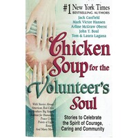 Chicken Soup for the Volunteer's Soul. Stories to Celebrate the Spirit of Courage, Caring and Community
