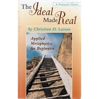 The Ideal Made Real. Applied Metaphysics For Beginners