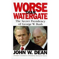 Worse Than Watergate. The Secret Presidency Of George W Bush