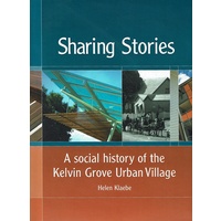 Sharing Stories. A Social History Of Kelvin Grove Urban Village
