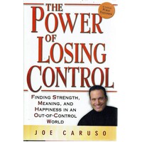 The Power of Losing Control Finding Strength, Meaning And Happiness in an Out Of Control World