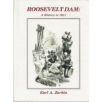 Roosevelt Dam. A History To 1911